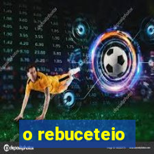 o rebuceteio